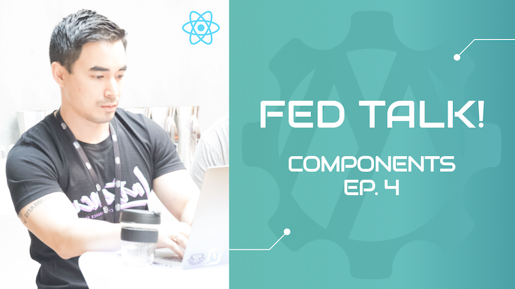 Front-End Development Talk: Episode 4 - React Components